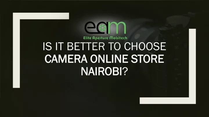 is it better to choose camera online store nairobi