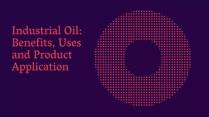 industrial oil benefits uses and product