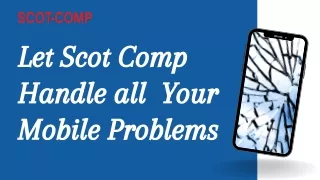 let scot comp handle all your mobile problems