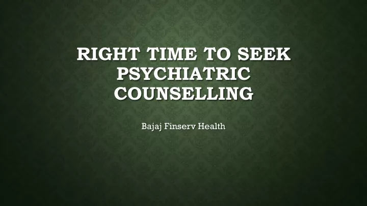 right time to seek psychiatric counselling