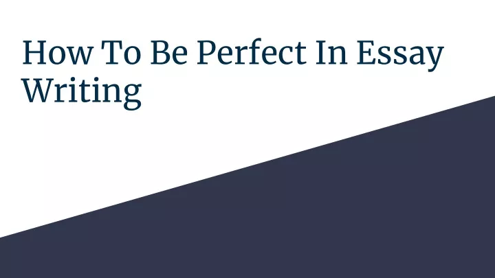 how to be perfect in essay writing