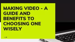 Making Video - A Guide and Benefits to Choosing One Wisely