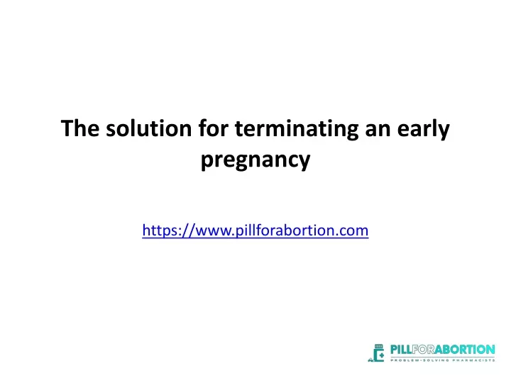 the solution for terminating an early pregnancy