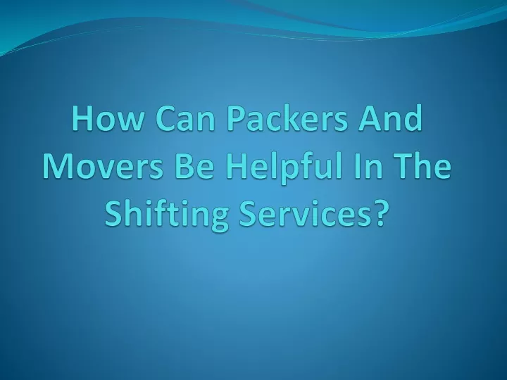 how can packers and movers be helpful in the shifting services