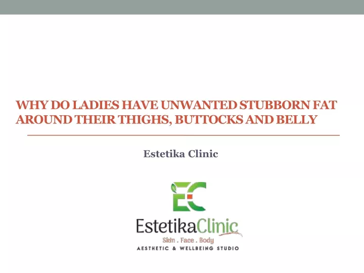 why do ladies have unwanted stubborn fat around