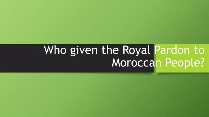 who given the royal pardon to moroccan people