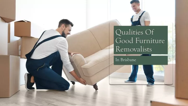qualities of good furniture removalists