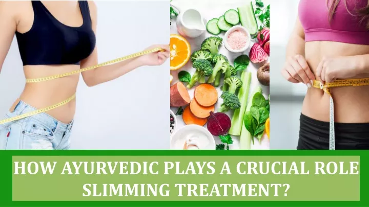 how ayurvedic plays a crucial role slimming