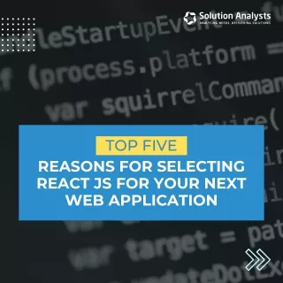 Top Five Reasons for Selecting React.js for Your Next Web Application