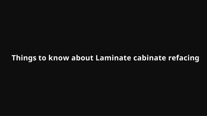 things to know about laminate cabinate refacing