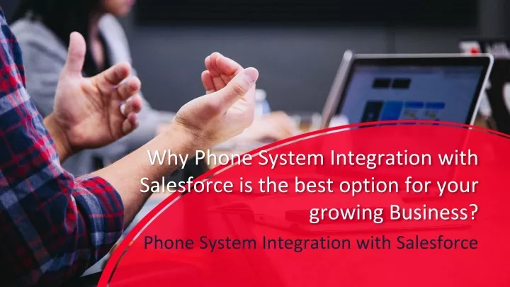 why phone system integration with salesforce is the best option for your growing business