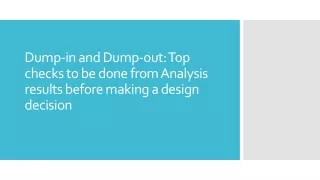 dump in and dump out top checks to be done from analysis results before making a design decision