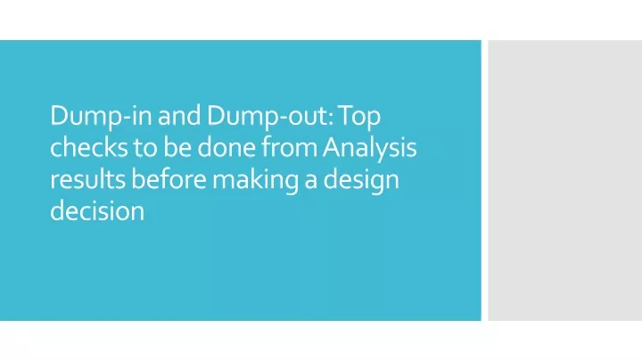 dump in and dump out top checks to be done from analysis results before making a design decision