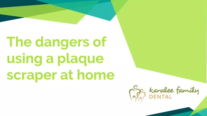 the dangers of using a plaque scraper at home
