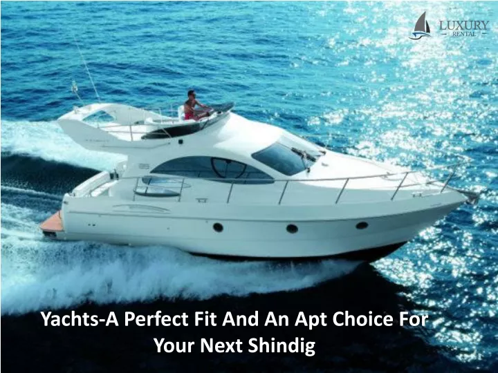 yachts a perfect fit and an apt choice for your