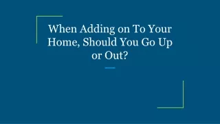 when adding on to your home should you go up or out