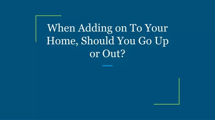 when adding on to your home should you go up or out