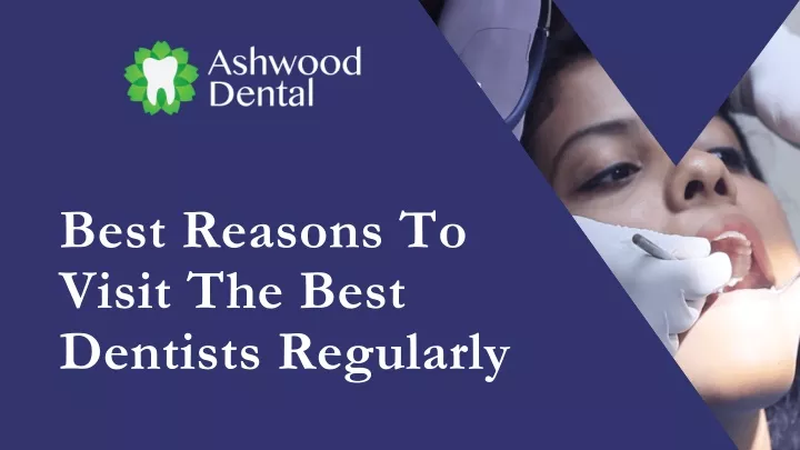 best reasons to visit the best dentists regularly