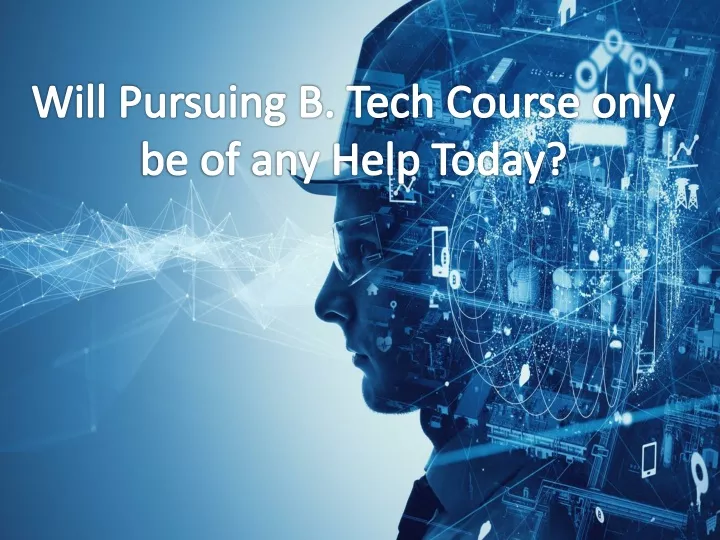 will pursuing b tech course only be of any help