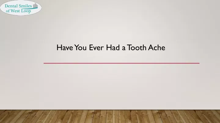 have you ever had a tooth ache