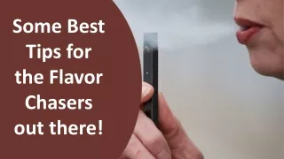 Some Best Tips for the Flavor Chasers out there!
