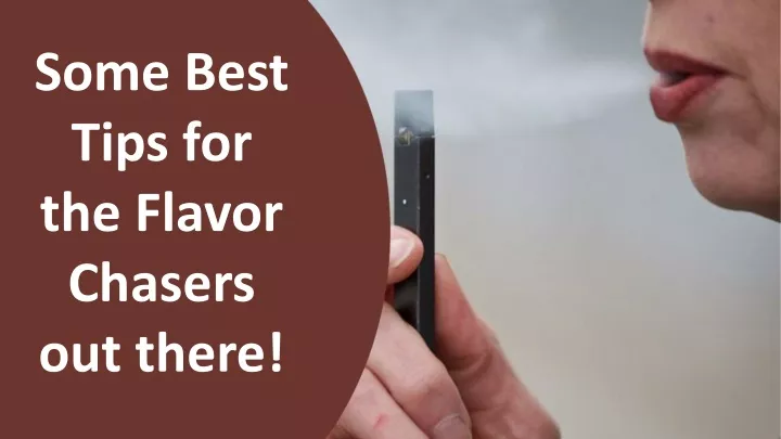 some best tips for the flavor chasers out there