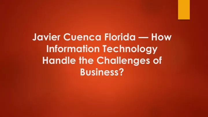 javier cuenca florida how information technology handle the challenges of business