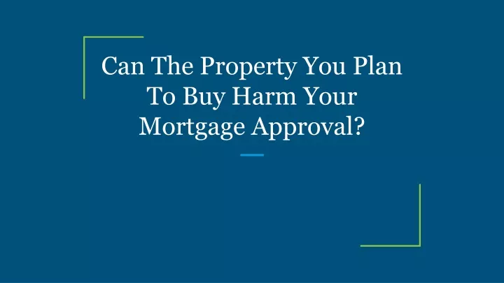 can the property you plan to buy harm your mortgage approval