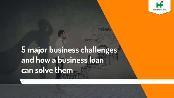 5 major business challenges and how a business loan can solve them