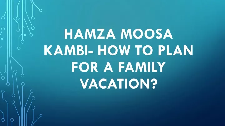 hamza moosa kambi how to plan for a family vacation