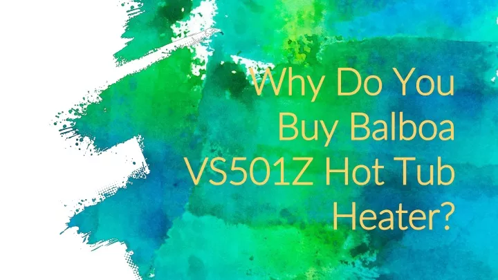 why do you buy balboa vs501z hot tub heater