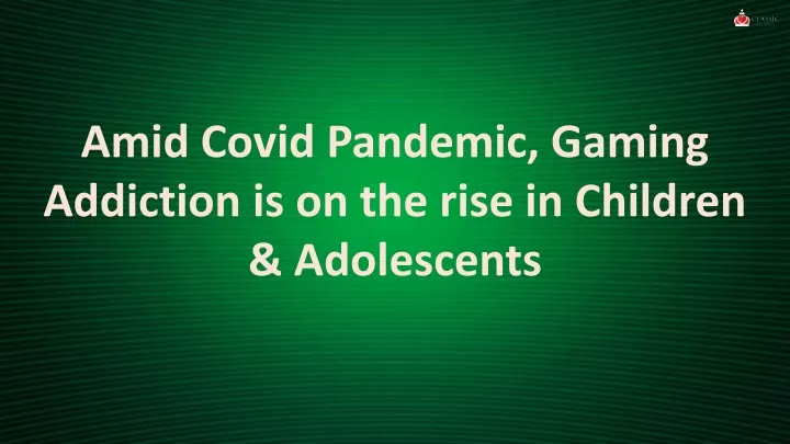 amid covid pandemic gaming addiction