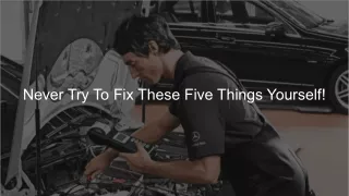 Never Try To Fix These Five Things Yourself!