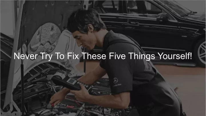 never try to fix these five things yourself