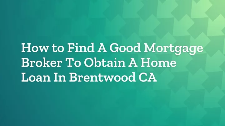 how to find a good mortgage broker to obtain a home loan in brentwood ca