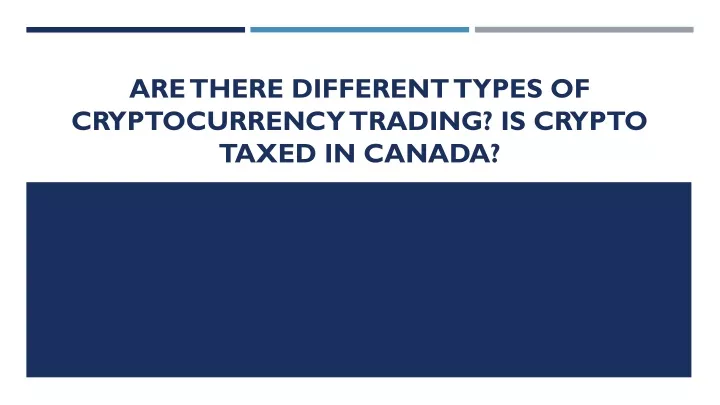 are there different types of cryptocurrency trading is crypto taxed in canada