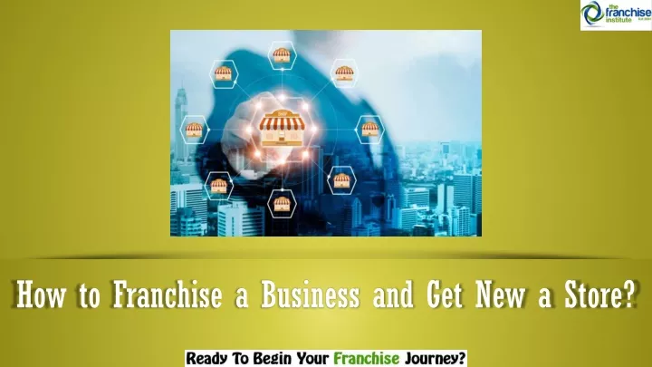 how to franchise a business and get new a store
