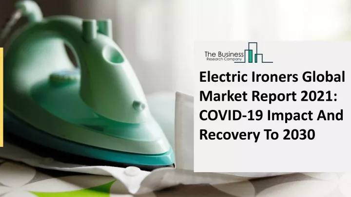 electric ironers global market report 2021 covid