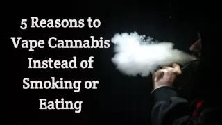 5 Reasons to Vape Cannabis Instead of Smoking or Eating