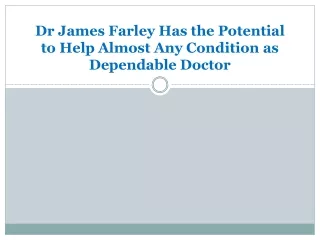dr james farley has the potential to help almost any condition as dependable doctor