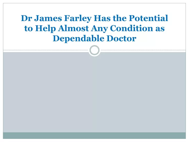 dr james farley has the potential to help almost any condition as dependable doctor