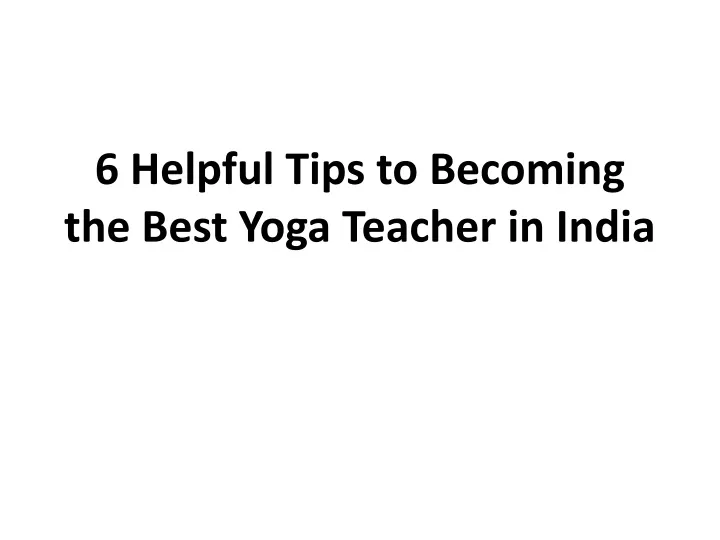 6 helpful tips to becoming the best yoga teacher in india