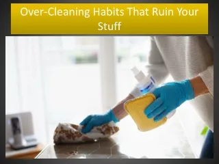 7 Over-Cleaning Habits That Ruin Your Stuff