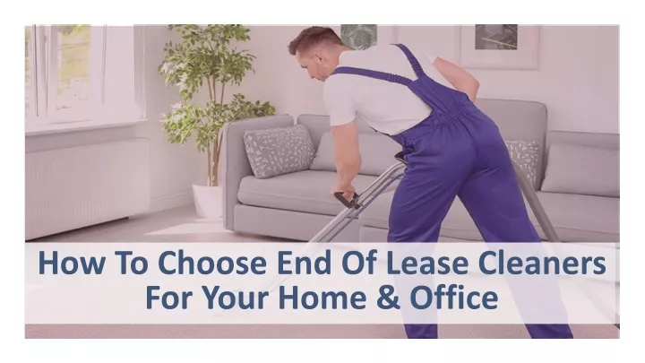 how to choose end of lease cleaners for your home