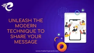 UNLEASH THE MODERN TECHNIQUE TO SHARE YOUR MESSAGE electronic cards