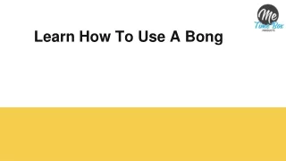 learn how to use a bong