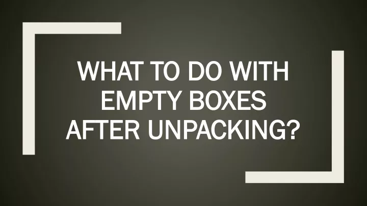what to do with empty boxes after unpacking