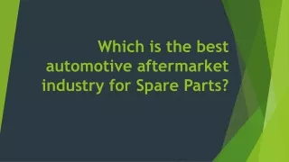 Which is the best automotive aftermarket industry for Spare Parts?