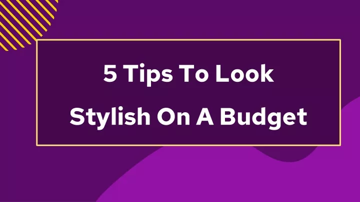 5 tips to look stylish o n a budget