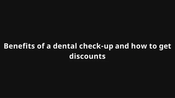 benefits of a dental check up and how to get discounts